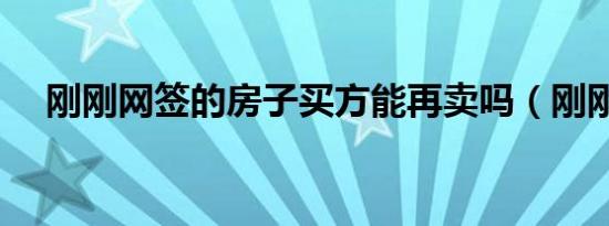 刚刚网签的房子买方能再卖吗（刚刚网）
