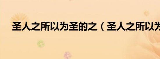 圣人之所以为圣的之（圣人之所以为圣）