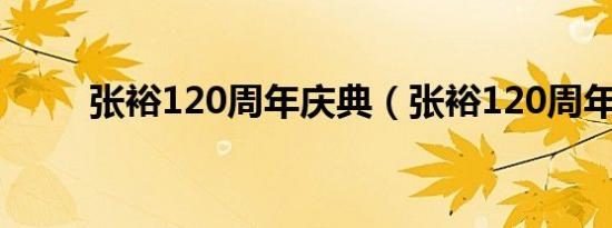 张裕120周年庆典（张裕120周年）