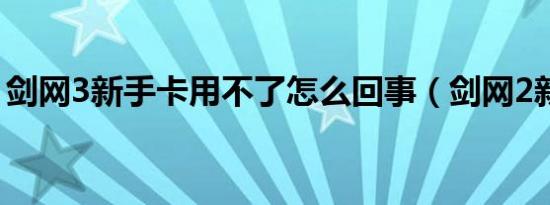 剑网3新手卡用不了怎么回事（剑网2新手卡）