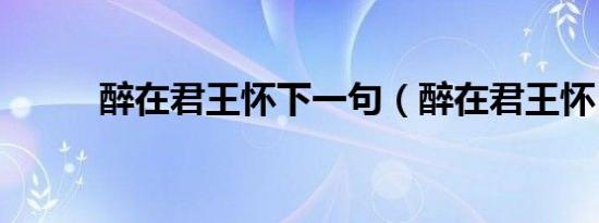 醉在君王怀下一句（醉在君王怀）