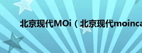 北京现代MOi（北京现代moinca）