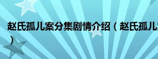 赵氏孤儿案分集剧情介绍（赵氏孤儿案演员表）