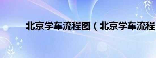 北京学车流程图（北京学车流程）