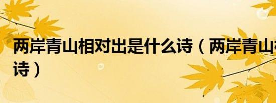 两岸青山相对出是什么诗（两岸青山相对出全诗）