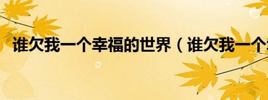 谁欠我一个幸福的世界（谁欠我一个幸福）