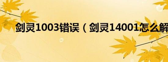 剑灵1003错误（剑灵14001怎么解决）
