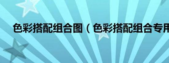 色彩搭配组合图（色彩搭配组合专用表）