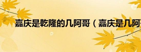 嘉庆是乾隆的几阿哥（嘉庆是几阿哥）