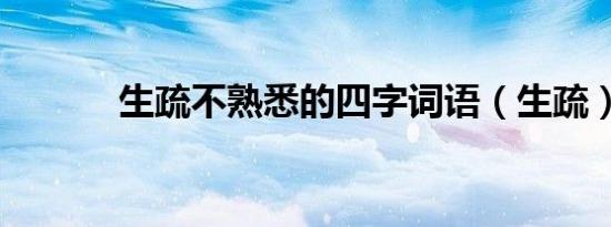 生疏不熟悉的四字词语（生疏）
