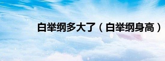 白举纲多大了（白举纲身高）