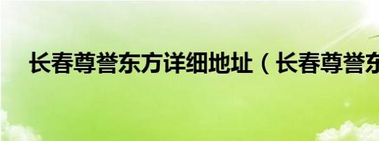 长春尊誉东方详细地址（长春尊誉东方）