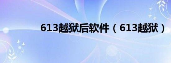 613越狱后软件（613越狱）