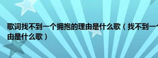 歌词找不到一个拥抱的理由是什么歌（找不到一个拥抱的理由是什么歌）
