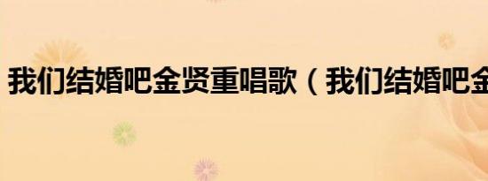 我们结婚吧金贤重唱歌（我们结婚吧金贤重）