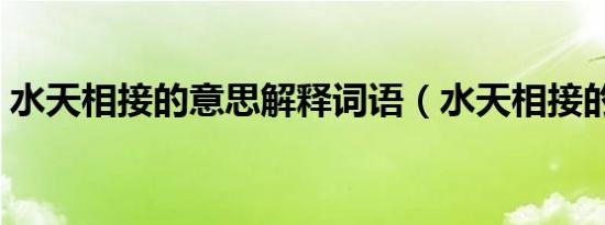 水天相接的意思解释词语（水天相接的意思）