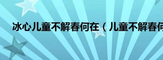 冰心儿童不解春何在（儿童不解春何在）