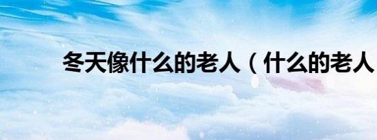 冬天像什么的老人（什么的老人）