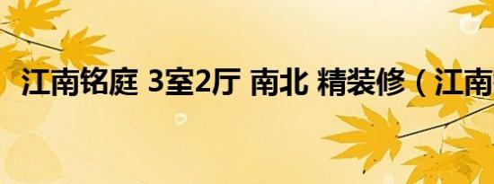 江南铭庭 3室2厅 南北 精装修（江南铭庭）