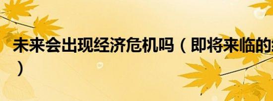 未来会出现经济危机吗（即将来临的经济崩溃）