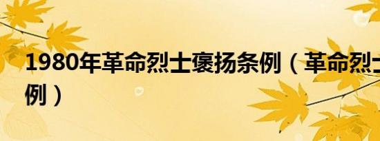 1980年革命烈士褒扬条例（革命烈士褒扬条例）