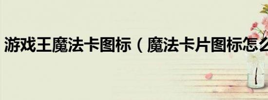 游戏王魔法卡图标（魔法卡片图标怎么点亮）