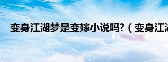 变身江湖梦是变嫁小说吗?（变身江湖梦）