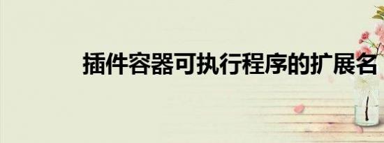 插件容器可执行程序的扩展名