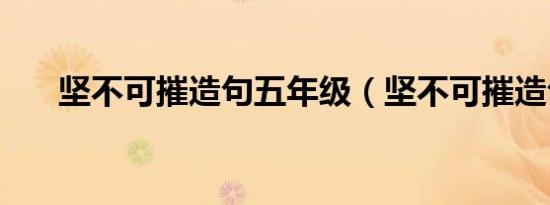 坚不可摧造句五年级（坚不可摧造句）