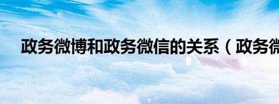 政务微博和政务微信的关系（政务微博）