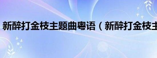 新醉打金枝主题曲粤语（新醉打金枝主题曲）