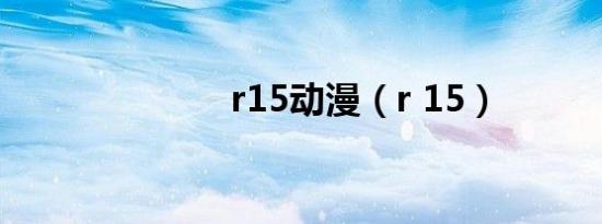 r15动漫（r 15）