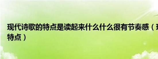 现代诗歌的特点是读起来什么什么很有节奏感（现代诗歌的特点）