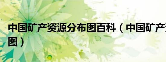 中国矿产资源分布图百科（中国矿产资源分布图）