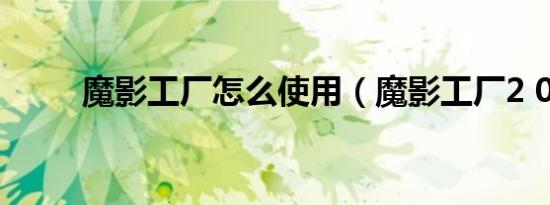 魔影工厂怎么使用（魔影工厂2 0）