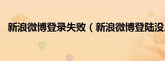 新浪微博登录失败（新浪微博登陆没反应）