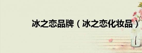 冰之恋品牌（冰之恋化妆品）