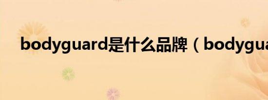 bodyguard是什么品牌（bodyguard）