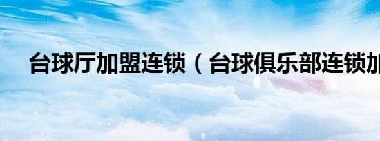 台球厅加盟连锁（台球俱乐部连锁加盟）