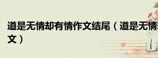 道是无情却有情作文结尾（道是无情却有情作文）