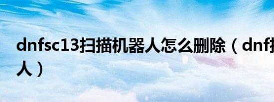 dnfsc13扫描机器人怎么删除（dnf扫描机器人）
