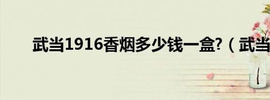 武当1916香烟多少钱一盒?（武当1）
