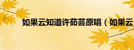 如果云知道许茹芸原唱（如果云）