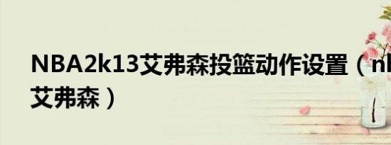 NBA2k13艾弗森投篮动作设置（nba2k13艾弗森）