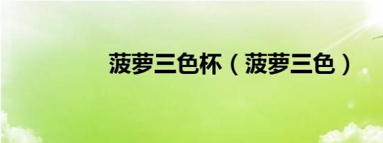 菠萝三色杯（菠萝三色）