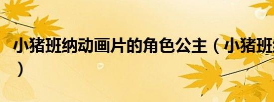 小猪班纳动画片的角色公主（小猪班纳动画片）