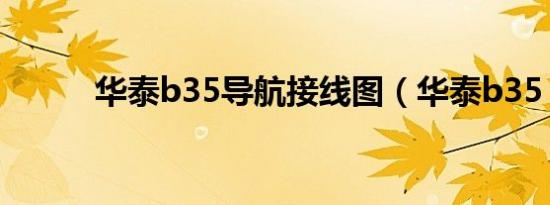 华泰b35导航接线图（华泰b35）