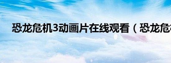 恐龙危机3动画片在线观看（恐龙危机3）