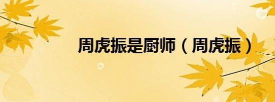周虎振是厨师（周虎振）