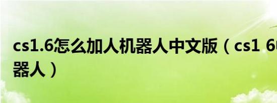cs1.6怎么加人机器人中文版（cs1 6中文版机器人）